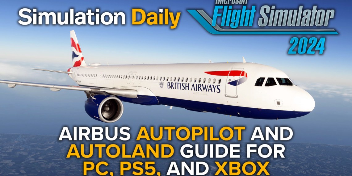 Airbus A321LR in British Airways Livery in MIcrosoft Flight Simulator 2024 with Simulation Daily and MSFS 2024 Logos and ""Airbus Autopilot and Autoland Guide for PC, PS5, and Xbox" title.