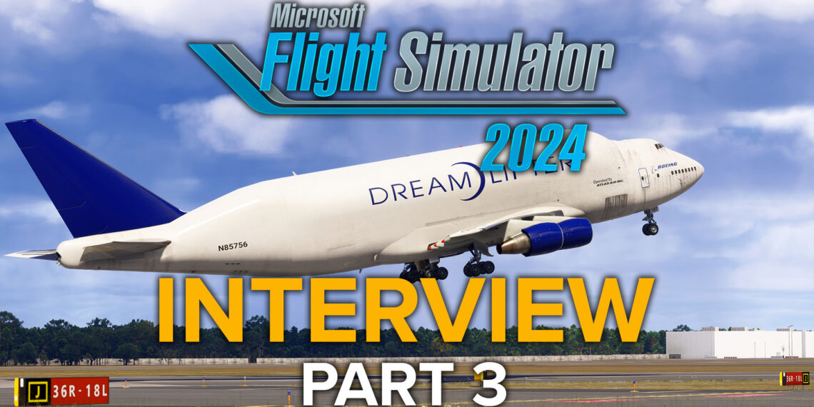 Microsoft Flight Simulator Interview Part 3 - Boeing Dreamlifter